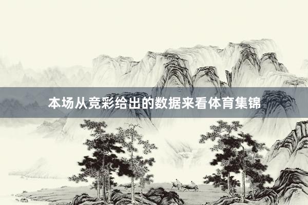 本场从竞彩给出的数据来看体育集锦