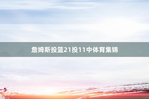 詹姆斯投篮21投11中体育集锦