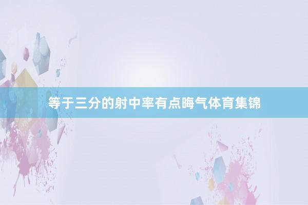等于三分的射中率有点晦气体育集锦