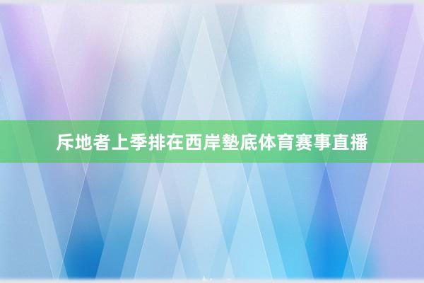 斥地者上季排在西岸墊底体育赛事直播