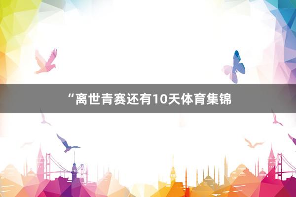 “离世青赛还有10天体育集锦