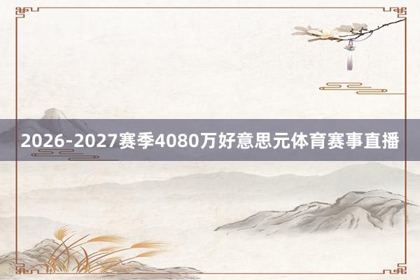 2026-2027赛季4080万好意思元体育赛事直播