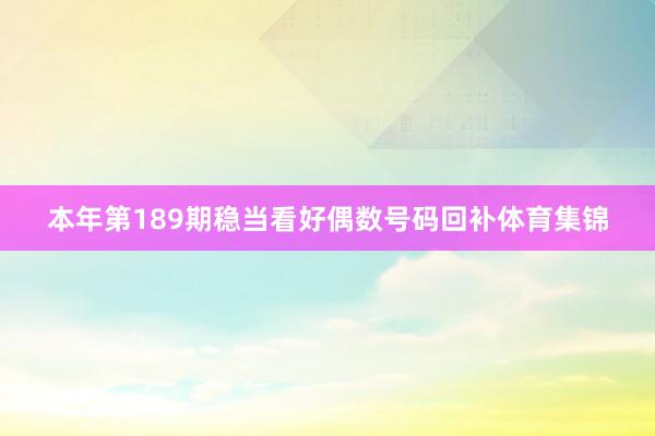 本年第189期稳当看好偶数号码回补体育集锦