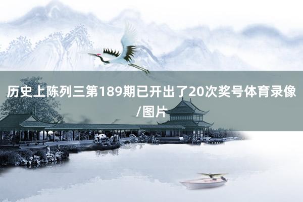 历史上陈列三第189期已开出了20次奖号体育录像/图片