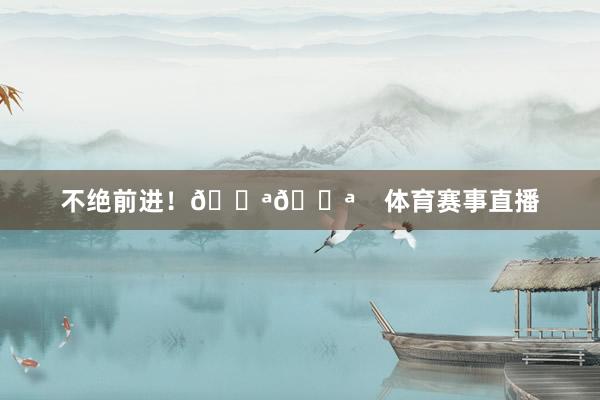 不绝前进！💪💪    体育赛事直播