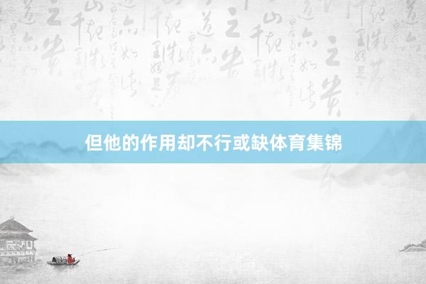 但他的作用却不行或缺体育集锦