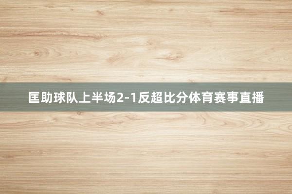 匡助球队上半场2-1反超比分体育赛事直播