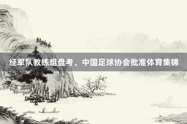 经军队教练组盘考、中国足球协会批准体育集锦
