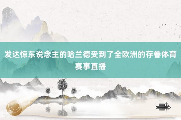 发达惊东说念主的哈兰德受到了全欧洲的存眷体育赛事直播