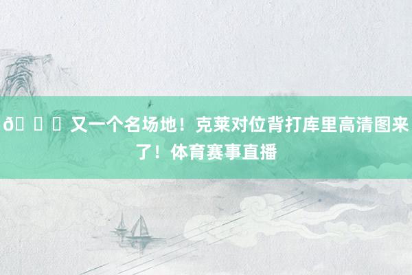 😝又一个名场地！克莱对位背打库里高清图来了！体育赛事直播