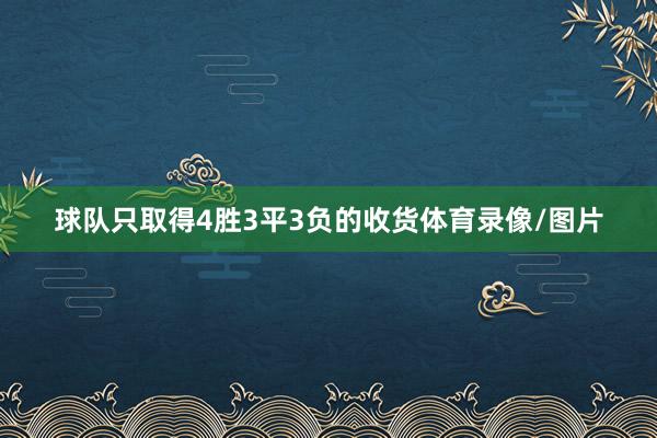 球队只取得4胜3平3负的收货体育录像/图片