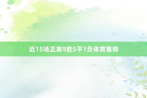 近15场正赛9胜5平1负体育集锦