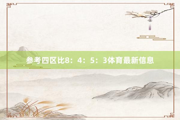 参考四区比8：4：5：3体育最新信息