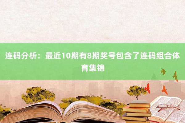 连码分析:最近10期有8期奖号包含了连码组合体育集锦