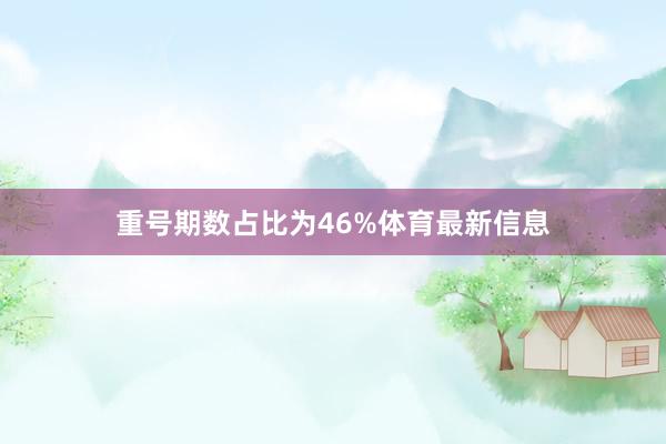 重号期数占比为46%体育最新信息